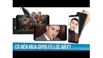 Có nên mua Oppo F5 thời điểm này hay không? Có nên mua Oppo F5 thời điểm này hay không?