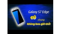 Samsung Galaxy S7 Edge: CŨ, nhưng không bao giờ chết Samsung Galaxy S7 Edge: CŨ, nhưng không bao giờ chết