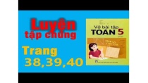 Vở Bài tập Toán 5 Trang 38, 39, 40 - Luyện Tập Chung Vở Bài tập Toán 5 Trang 38, 39, 40 - Luyện Tập Chung