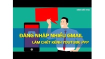 Đăng nhập nhiều Gmail trên 1 thiết bị làm chết kênh YouTube? Đăng nhập nhiều Gmail trên 1 thiết bị làm chết kênh YouTube?