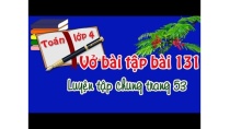 vở bài tập toán lớp 4 tập 2 bài 131 trang 53 luyện tập chung vở bài tập toán lớp 4 tập 2 bài 131 trang 53 luyện tập chung