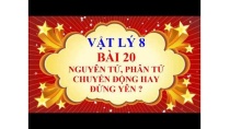 Vật lý lớp 8 - Bài 20 - Nguyên tử, phân tử chuyển động hay đúng yên ? Vật lý lớp 8 - Bài 20 - Nguyên tử, phân tử chuyển động hay đúng yên ?