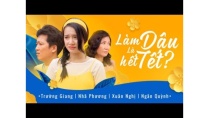 LÀM DÂU LÀ HẾT TẾT? | TRƯỜNG GIANG - NHÃ PHƯƠNG - XUÂN NGHỊ - NGÂN QUỲNH LÀM DÂU LÀ HẾT TẾT? | TRƯỜNG GIANG - NHÃ PHƯƠNG - XUÂN NGHỊ - NGÂN QUỲNH