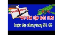 vở bài tập toán lớp 4 tập 2 bài 132 trang 54,55 luyện tập chung vở bài tập toán lớp 4 tập 2 bài 132 trang 54,55 luyện tập chung