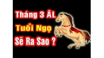 Tuổi Ngọ Tháng 3 Âm Lịch Sẽ Ra Sao ? Tuổi Ngọ Tháng 3 Âm Lịch Sẽ Ra Sao ?