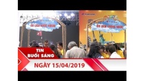 Tin Buổi Sáng - Ngày 15/04/2019 - Tin Tức Mới Nhất Tin Buổi Sáng - Ngày 15/04/2019 - Tin Tức Mới Nhất