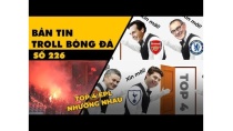 Bản tin Troll Bóng Đá số 227: Top 4 NHA thi nhau nhường và pháo sáng Hải Phòng Bản tin Troll Bóng Đá số 227: Top 4 NHA thi nhau nhường và pháo sáng Hải Phòng