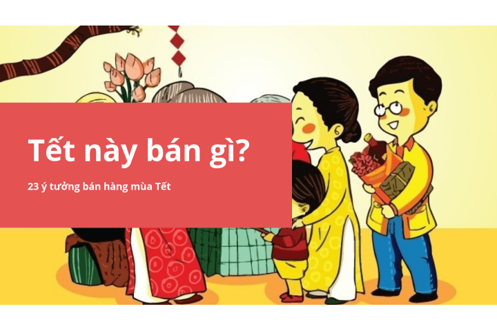Cùng khám phá ngay 23 ý tưởng kinh doanh Tết năm nào cũng bán được