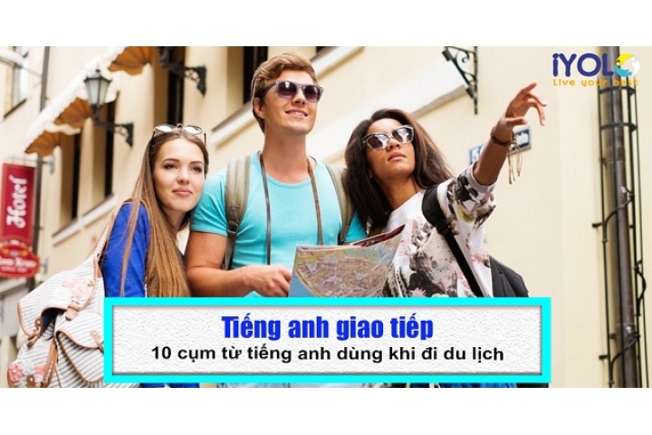 Lưu trữ tiếng anh khi đi du lịch - Trung tâm Anh ngữ iYOLO
