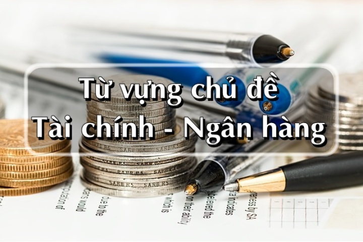 55 từ vựng tiếng Anh chuyên ngành Tài chính Ngân hàng - Đại Kỷ Nguyên