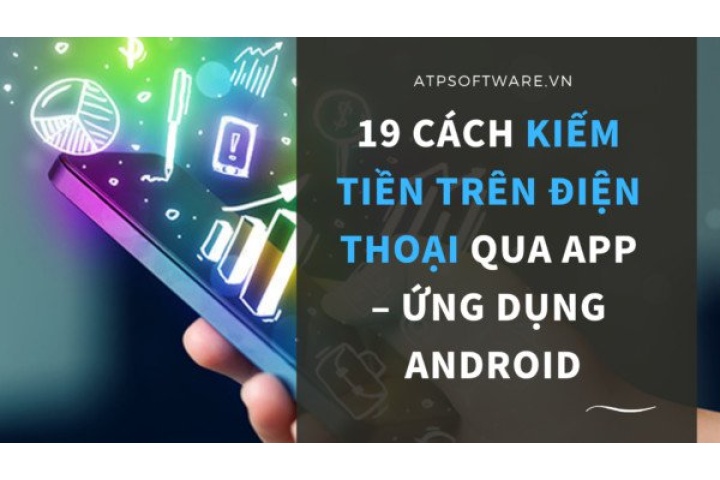 19 CÁCH KIẾM TIỀN TRÊN ĐIỆN THOẠI QUA APP – ỨNG DỤNG ANDROID | ATP ...