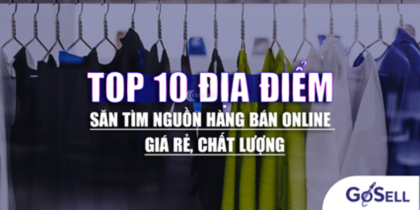 Những địa điểm tìm nguồn hàng kinh doanh online chất lượng