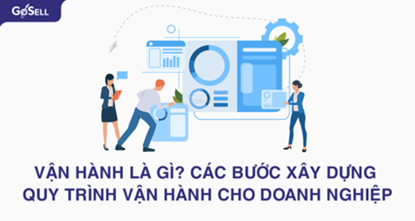 Vận hành là gì? Các bước xây dựng quy trình vận hành cho doanh nghiệp