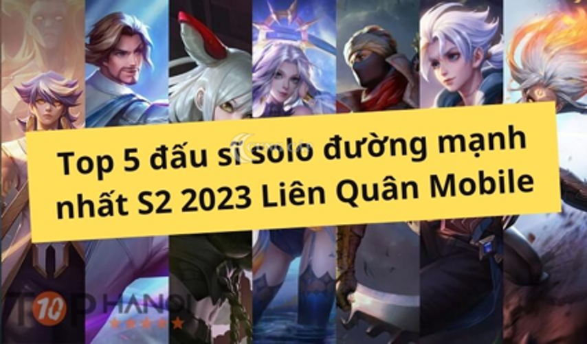 Top 5 đấu sĩ solo đường mạnh nhất mùa S2 2023 Liên Quân Mobile