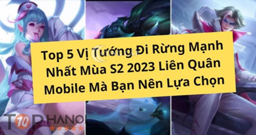 Top 5 Vị Tướng Đi Rừng Mạnh Nhất Mùa S2 2023 Liên Quân Mobile Mà Bạn Nên Lựa Chọn